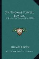 Sir Thomas Fowell Buxton: A Study for Young Men (1871) di Thomas Binney edito da Kessinger Publishing