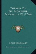 Theatre de Feu Monsieur Boursault V3 (1746) di Edme Boursault edito da Kessinger Publishing