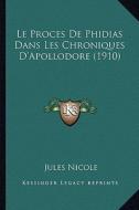 Le Proces de Phidias Dans Les Chroniques D'Apollodore (1910) di Jules Nicole edito da Kessinger Publishing