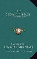The Second Brigade: Or Camp Life (1864) di A. Volunteer, Edwin Franklin Palmer edito da Kessinger Publishing