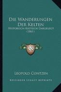 Die Wanderungen Der Kelten: Historisch-Kritisch Dargelegt (1861) di Leopold Contzen edito da Kessinger Publishing