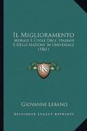 Il Miglioramento: Morale E Civile Degl' Italiani E Delle Nazioni in Universale (1861) di Giovanni Lebano edito da Kessinger Publishing