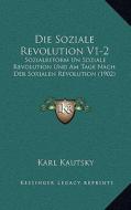 Die Soziale Revolution V1-2: Sozialreform Un Soziale Revolution Und Am Tage Nach Der Soxialen Revolution (1902) di Karl Kautsky edito da Kessinger Publishing