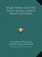 Mark Twain and the Happy Island di Elizabeth Wallace edito da Kessinger Publishing