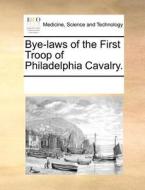 Bye-laws Of The First Troop Of Philadelphia Cavalry. di See Notes Multiple Contributors edito da Gale Ecco, Print Editions