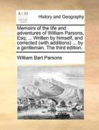 Memoirs Of The Life And Adventures Of William Parsons, Esq; ... Written By Himself, And Corrected (with Additions) ... By A Gentleman. The Third Editi di William Bart Parsons edito da Gale Ecco, Print Editions