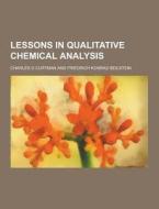Lessons In Qualitative Chemical Analysis di Charles O Curtman edito da Theclassics.us