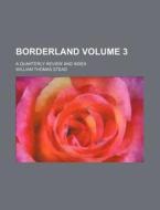 Borderland; A Quarterly Review and Index Volume 3 di William Thomas Stead edito da Rarebooksclub.com