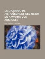 Diccionario De Antiguedades Del Reino De Navarra Con Adiciones (3) di Jos Yanguas y. Miranda edito da General Books Llc