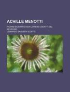 Achille Menotti; Ricordi Biografici Con Lettere E Scritti Del Medesimo di Leonardo Salimbeni edito da General Books Llc
