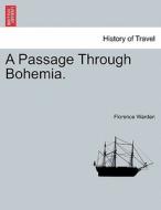 A Passage Through Bohemia. Vol. I. di Florence Warden edito da British Library, Historical Print Editions