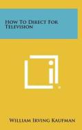 How to Direct for Television edito da Literary Licensing, LLC