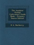 Amateur Orchid Cultivators' Guide Book di H. a. Burberry edito da Nabu Press