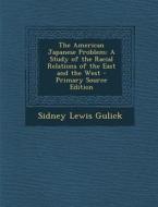 The American Japanese Problem: A Study of the Racial Relations of the East and the West di Sidney Lewis Gulick edito da Nabu Press