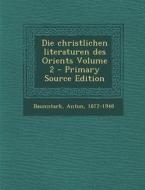 Die Christlichen Literaturen Des Orients Volume 2 di Anton Baumstark edito da Nabu Press