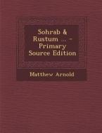 Sohrab & Rustum ... di Matthew Arnold edito da Nabu Press