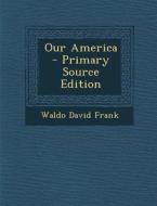 Our America di Waldo David Frank edito da Nabu Press