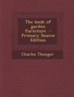 The Book of Garden Furniture di Charles Thonger edito da Nabu Press
