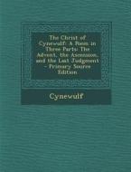 The Christ of Cynewulf: A Poem in Three Parts: The Advent, the Ascension, and the Last Judgment di Cynewulf edito da Nabu Press