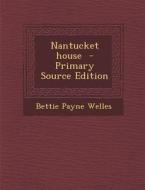 Nantucket House - Primary Source Edition di Bettie Payne Welles edito da Nabu Press