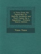 A Voice from the Signal-Box: Or, Railway Accidents and Their Causes: By a Signalman - Primary Source Edition di Voice Voice edito da Nabu Press
