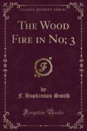 The Wood Fire In No; 3 (classic Reprint) di F Hopkinson Smith edito da Forgotten Books