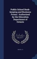 Public School Book-keeping And Business Forms / Authorized By The Education Department Of Ontario di J S Black edito da Sagwan Press