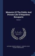 Memoirs Of The Public And Private Life Of Napoleon Bonaparte; Volume 1 di Antoine-Vincent Arnault edito da Sagwan Press