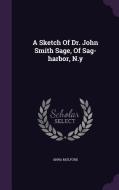 A Sketch Of Dr. John Smith Sage, Of Sag-harbor, N.y di Anna Mulford edito da Palala Press