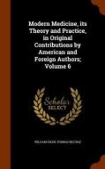 Modern Medicine, Its Theory And Practice, In Original Contributions By American And Foreign Authors; Volume 6 di William Osler edito da Arkose Press