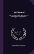 The Idle Word di Edward Meyrick Goulburn edito da Palala Press