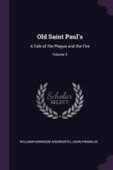 Old Saint Paul's: A Tale of the Plague and the Fire; Volume 3 di William Harrison Ainsworth, John Franklin edito da CHIZINE PUBN