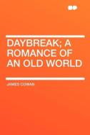 Daybreak; a Romance of an Old World di James Cowan edito da HardPress Publishing