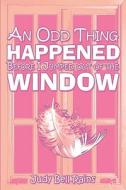 An Odd Thing Happened Before I Jumped Out Of The Window di Judy Bell Rains edito da Publishamerica