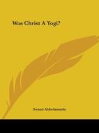 Was Christ A Yogi? di Swami Abhedananda edito da Kessinger Publishing, Llc