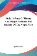 Bible Defense of Slavery and Origin Fortunes and History of the Negro Race di Josiah Priest edito da Kessinger Publishing