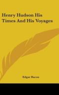 Henry Hudson His Times and His Voyages di Edgar Mayhew Bacon edito da Kessinger Publishing
