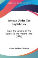 Woman Under the English Law: From the Landing of the Saxons to the Present Time (1896) di Arthur Rackham Cleveland edito da Kessinger Publishing
