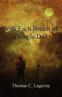 With Each Breath Of A Single Dad di Thomas C Lugovoy edito da America Star Books