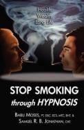 Stop Smoking Through Hypnosis di Dsc Dr Babu Moses Pt edito da Createspace