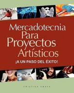 Mercadotecnia Para Proyectos Artisticos. a Un Paso del Exito! di Cristina Amaya edito da Createspace