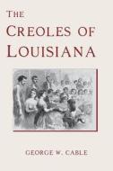 The Creoles of Louisiana di George W. Cable edito da Createspace