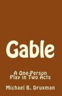 Gable: A One-Person Play in Two Acts di Michael B. Druxman edito da Createspace