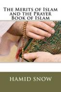 The Merits of Islam and the Prayer Book of Islam di Hamid Urban Snow, Muhammed A. Al--Ahari edito da Createspace