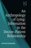 An Anthropology Of Lying: Information In The Doctor-patient Relationship di Dr Sylvie Fainzang edito da Ashgate Publishing Ltd