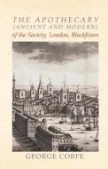 The Apothecary (Ancient and Modern) of the Society, London, Blackfriars di George Corfe edito da HOME FARM BOOKS