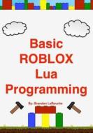 Basic Roblox Lua Programming: (Black and White Edition) di Brandon John Larouche edito da Createspace