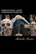 Frankenstein's Revenge - A Play Full of Shifty Manoeuvres and Time Travel. di Michelle Barber edito da Createspace