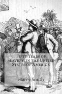 Fifty Years of Slavery in the United States of America di Harry Smith edito da Createspace