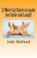 12 More Cat Stories to Make You Smile and Laugh! di Judy Holland edito da Createspace